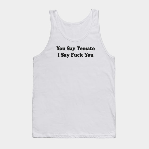 You Say Tomato I Say Fuck You Tank Top by TheCosmicTradingPost